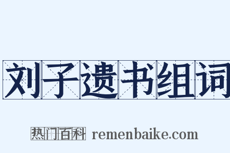 刘子遗书组词是什么意思的图片